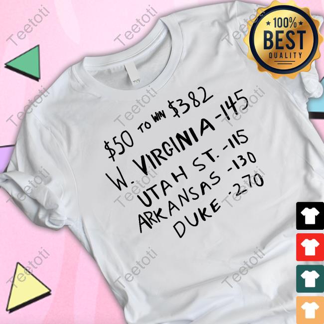 Br Betting $50 To Win $382 W. Virginia -145 Utah St.- 115 Arkansas-110 Duke -270 shirt, hoodie, tank top, sweater and long sleeve t-shirt